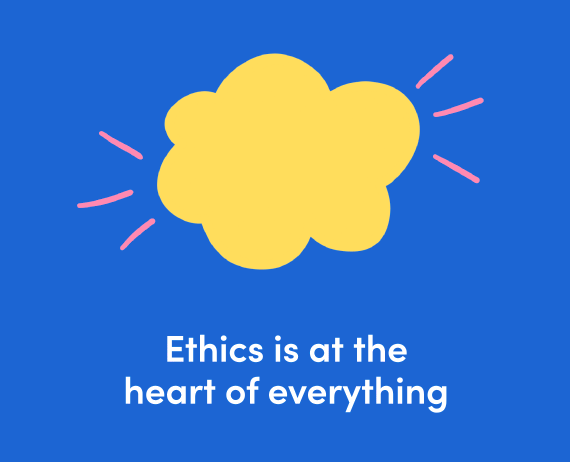 Ethics is at the heart of everything